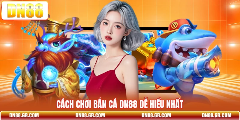 Cách chơi bắn cá Dn88 dễ hiểu nhất