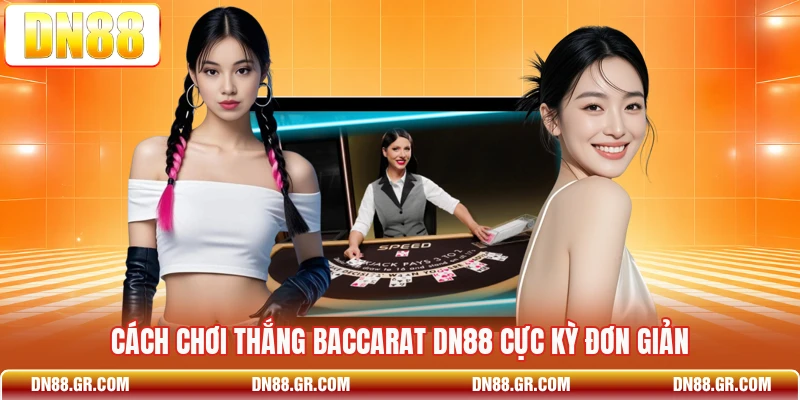 Cách chơi thắng baccarat Dn88 cực kỳ đơn giản