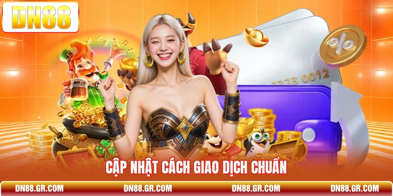 Cập nhật cách giao dịch chuẩn