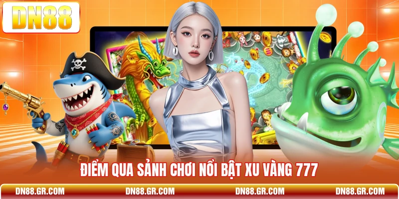 Điểm qua sảnh chơi nổi bật Xu Vàng 777