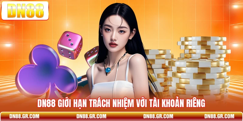 Dn88 giới hạn trách nhiệm với tài khoản riêng