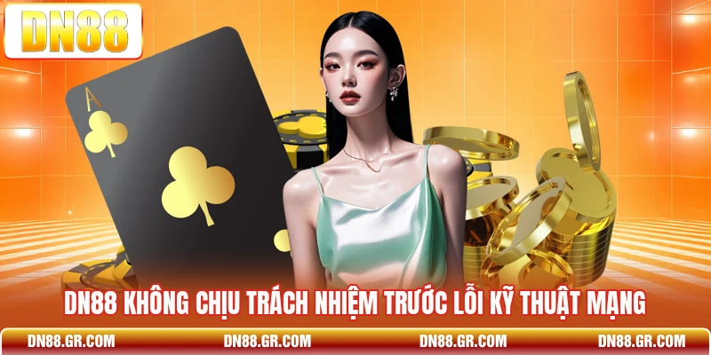 Dn88 không chịu trách nhiệm trước lỗi kỹ thuật mạng