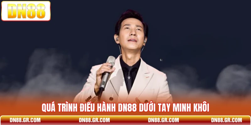 Quá trình điều hành Dn88 dưới tay Minh Khôi