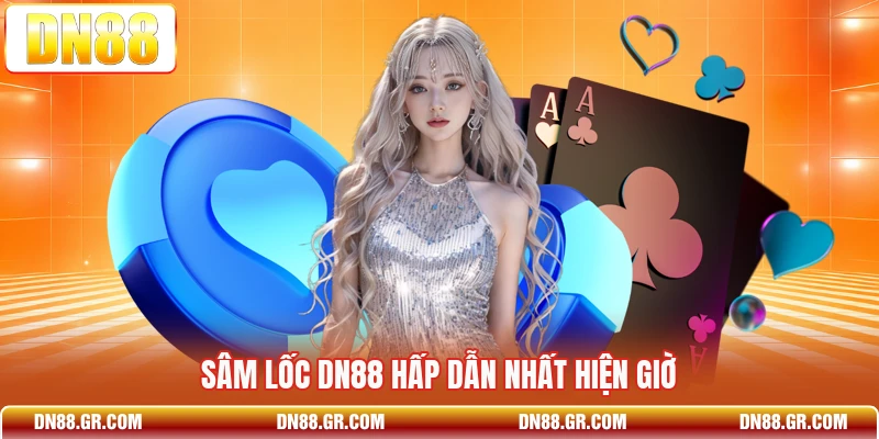 Sâm lốc Dn88 hấp dẫn nhất hiện giờ