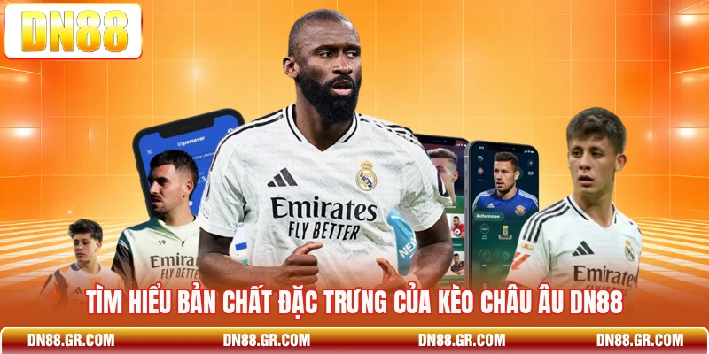 Tìm hiểu bản chất đặc trưng của kèo châu Âu Dn88