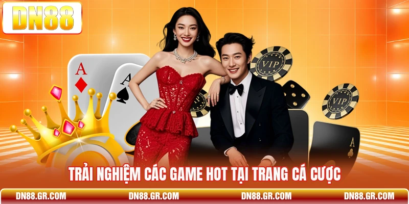 Trải nghiệm các game hot tại trang cá cược