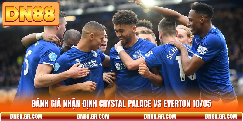 Đánh giá nhận định Crystal Palace vs Everton 10/05